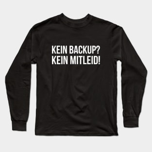 KEIN BACKUP? KEIN MITLEID! Meme Slogan Quote funny gift idea Long Sleeve T-Shirt